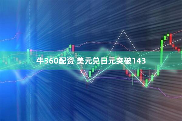 牛360配资 美元兑日元突破143