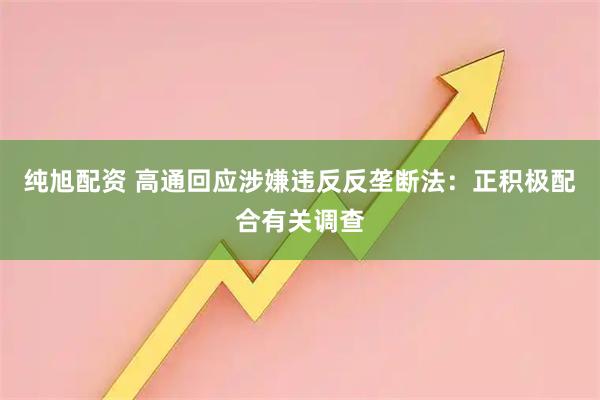 纯旭配资 高通回应涉嫌违反反垄断法：正积极配合有关调查